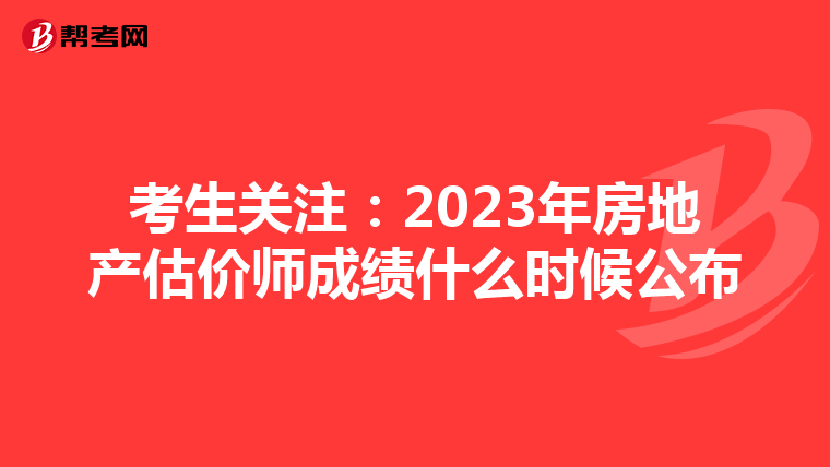 考生關(guān)注:2023年房地產(chǎn)估價(jià)師成績(jī)什么時(shí)候公布