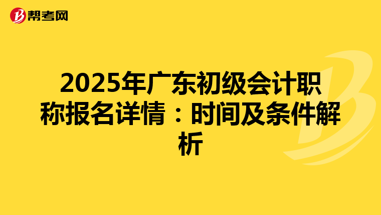 2025年广东初级会计职称报名详情：时间及条件解析