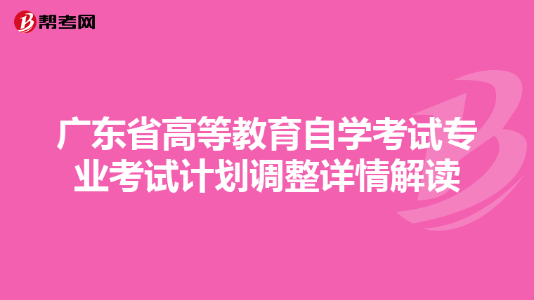 广东省高等教育自学考试专业考试计划调整详情解读