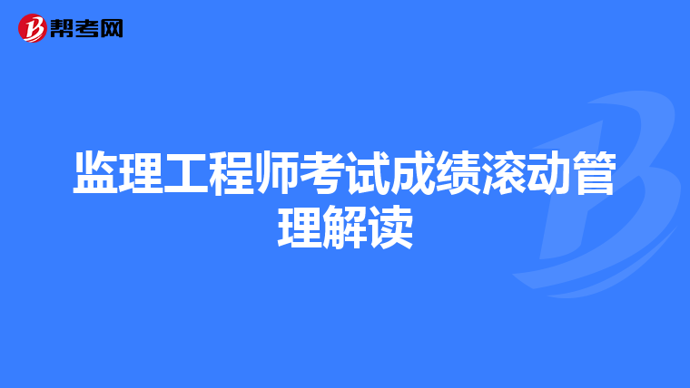 监理工程师考试成绩滚动管理解读