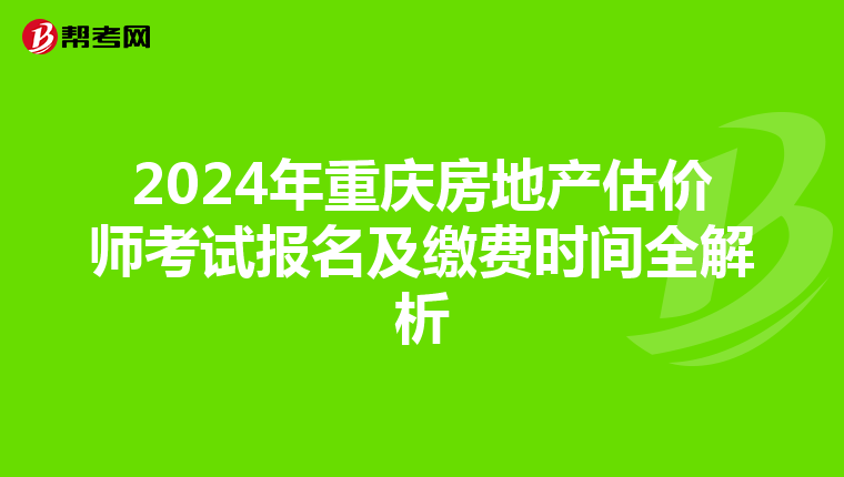 2024年重慶房地產估價師考試報名及繳費時間全解析