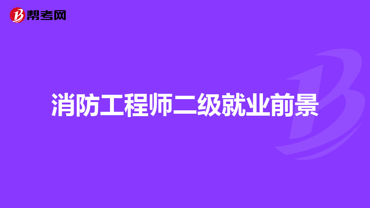 消防工程师二级就业前景