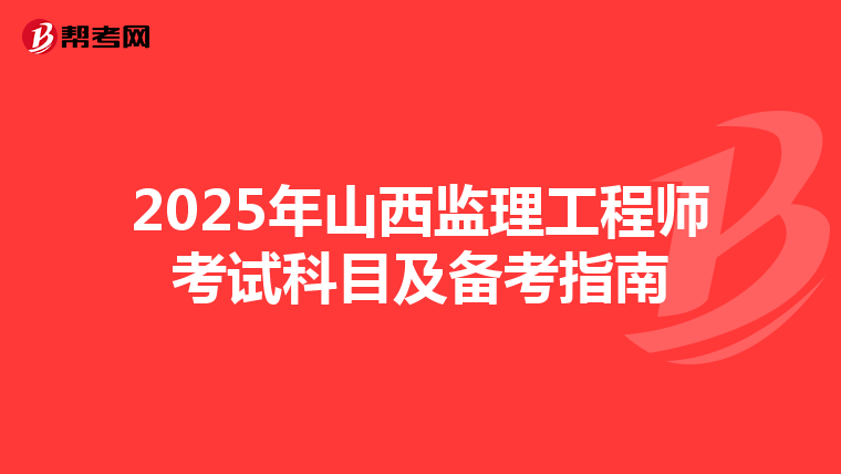 2025年山西监理工程师考试科目及备考指南