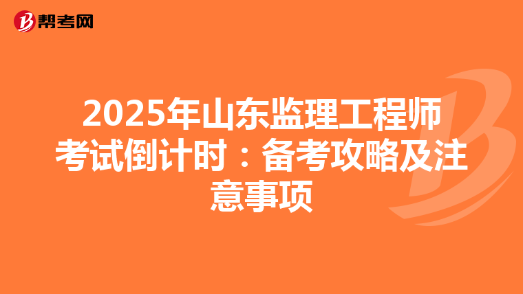 2025年山东监理工程师考试倒计时：备考攻略及注意事项
