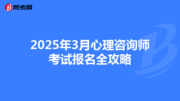 2025年3月心理咨詢師考試報名全攻略