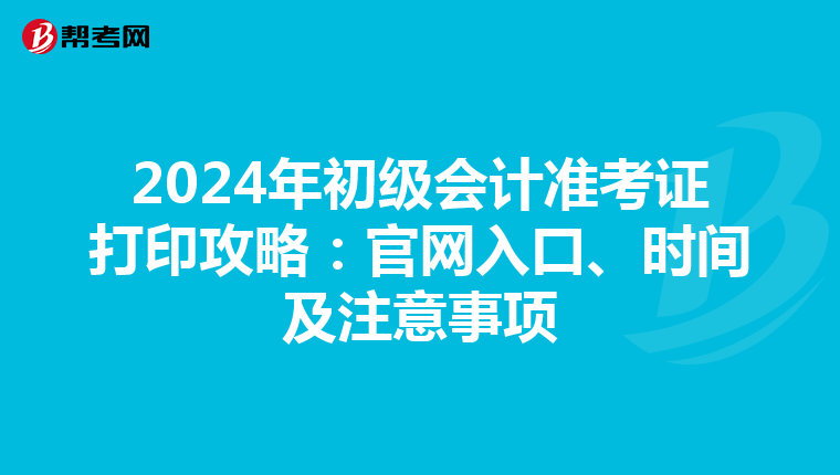 2024年初级会计准考证打印攻略：官网入口、时间及注意事项