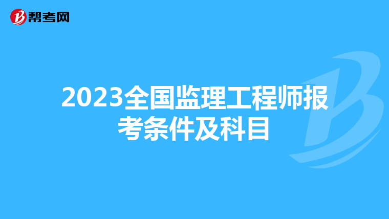 2023全国监理工程师报考条件及科目