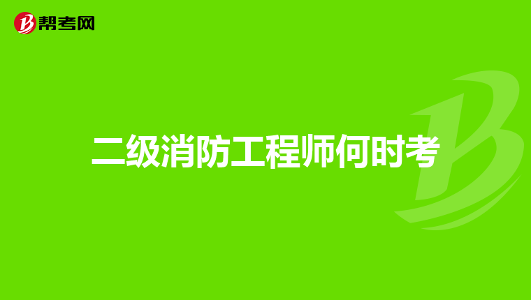 二级消防工程师何时考