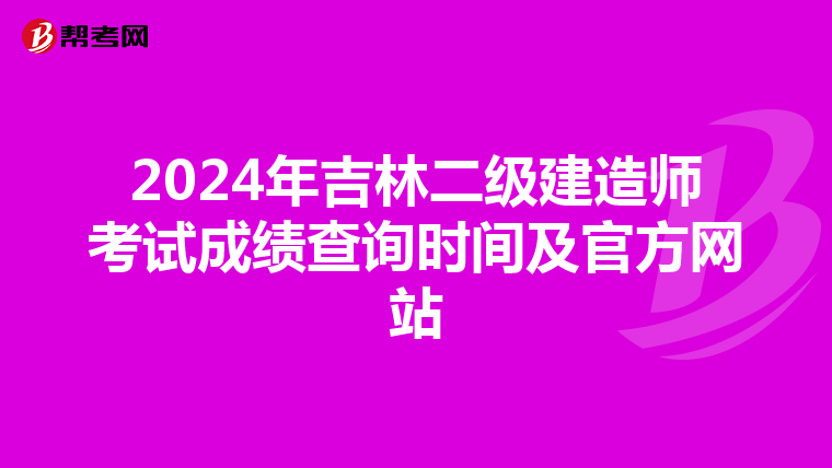 2024年吉林二级建造师考试成绩查询时间及官方网站