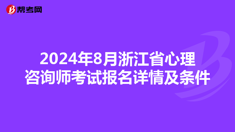 2024年8月浙江省心理咨詢師考試報名詳情及條件