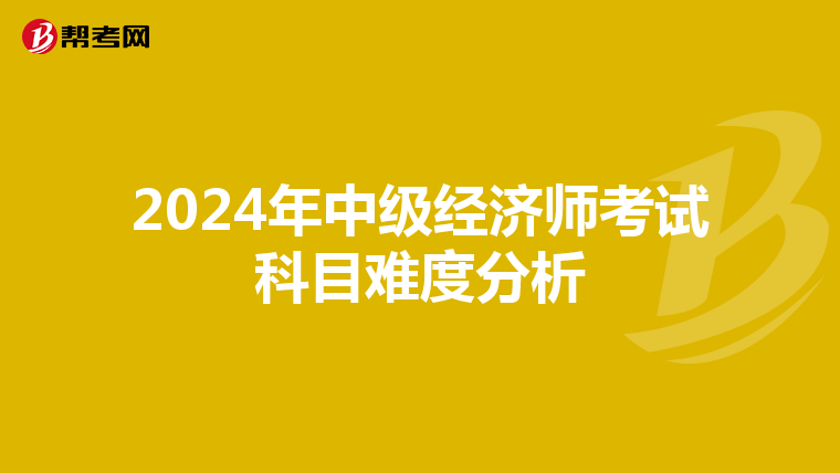 2024年中级经济师考试科目难度分析