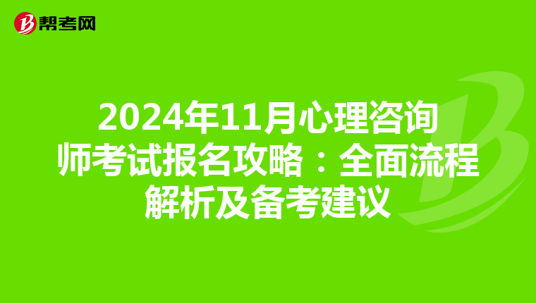 2024年11月心理咨询师考试报名攻略：全面流程解析及备考建议