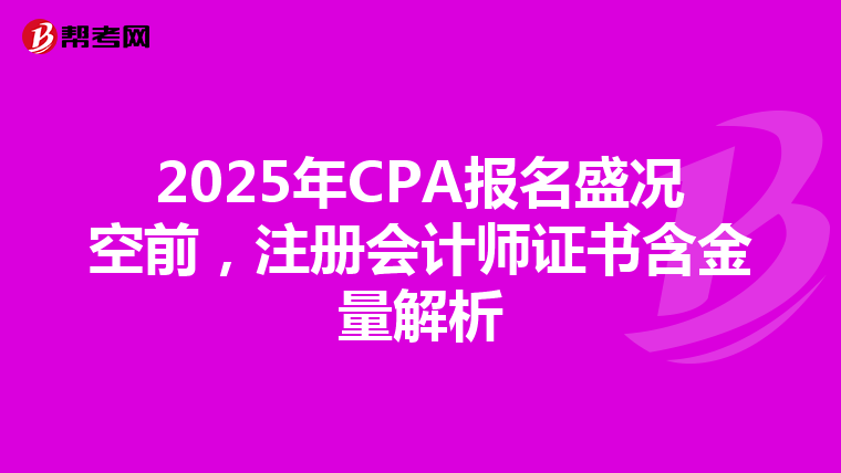 2025年CPA報名盛況空前，注冊會計師證書含金量解析