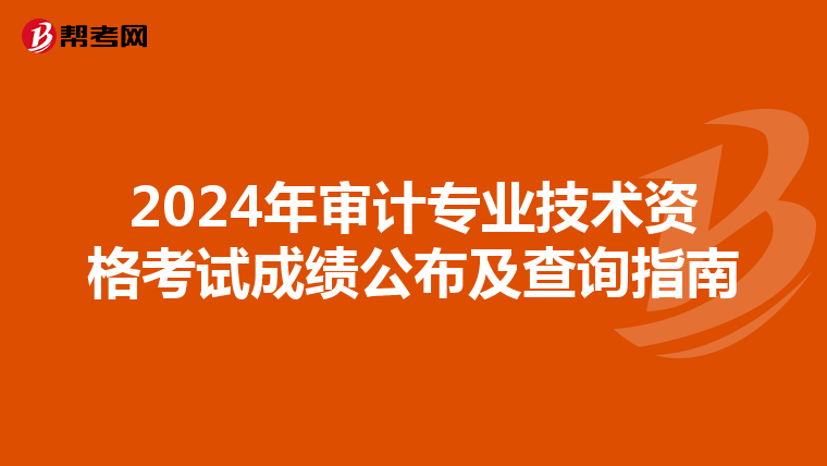 2024年审计专业技术资格考试成绩公布及查询指南