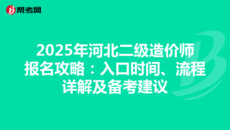 2025年河北二級造價師報名攻略:入口時間、流程詳解及備考建議