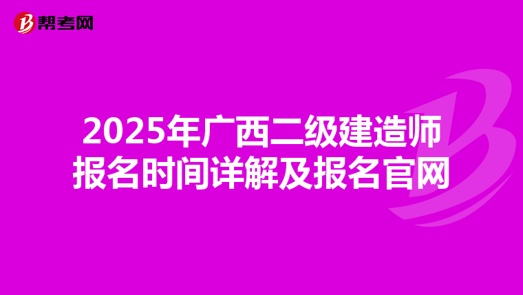 2025年广西二级建造师报名时间详解及报名官网