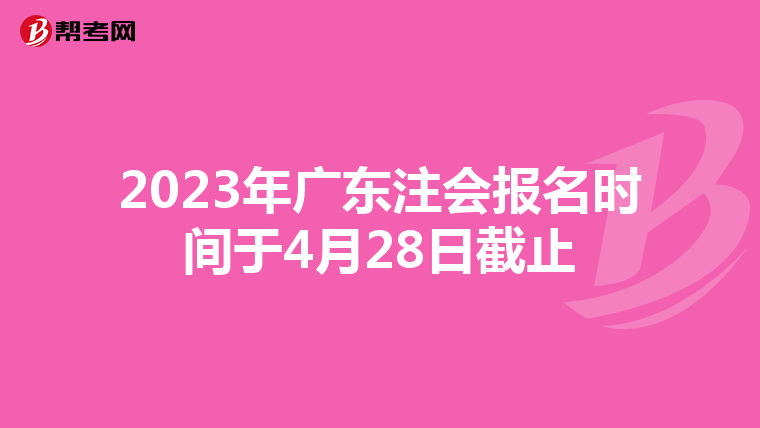 2023年广东注会报名时间于4月28日截止