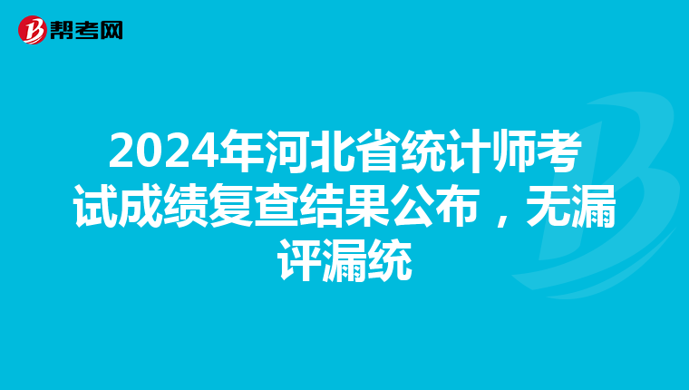 2024年河北省统计师考试成绩复查结果公布，无漏评漏统