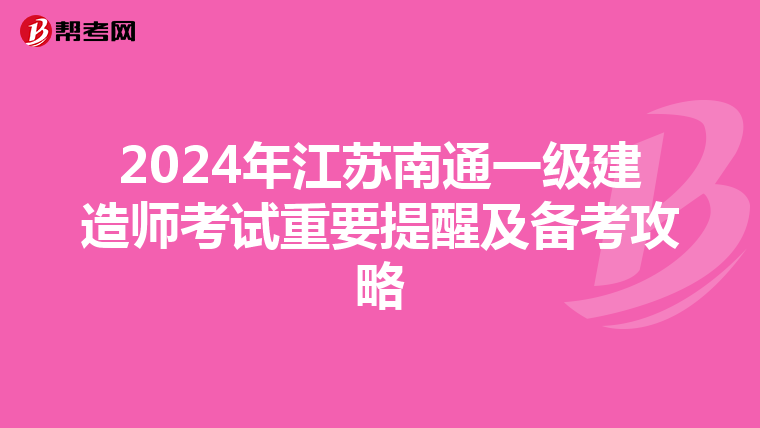 2024年江苏南通一级建造师考试重要提醒及备考攻略