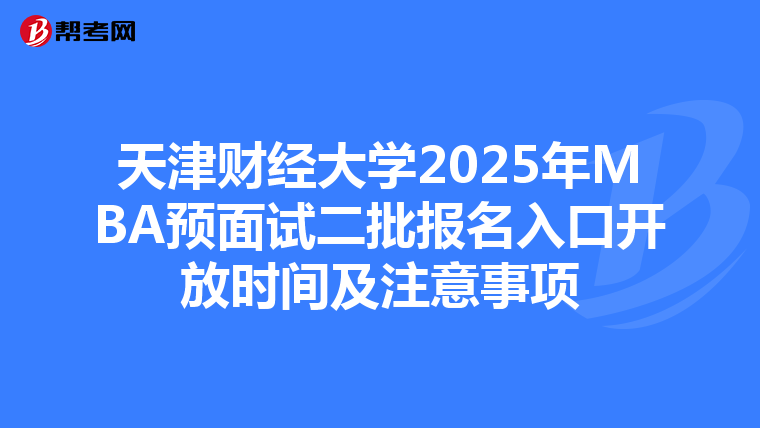 天津財經大學2025年MBA預面試二批報名入口開放時間及注意事項