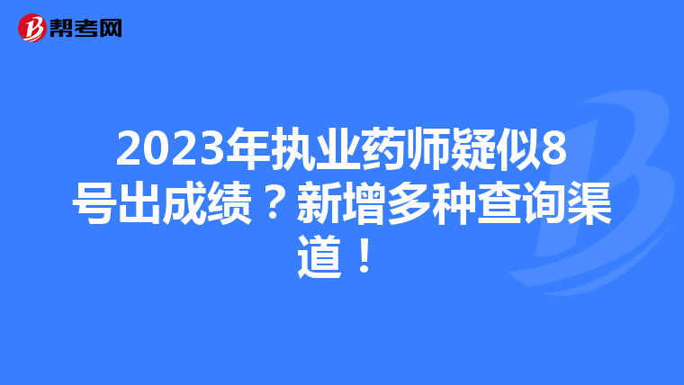 2023年执业药师疑似8号出成绩？新增多种查询渠道！
