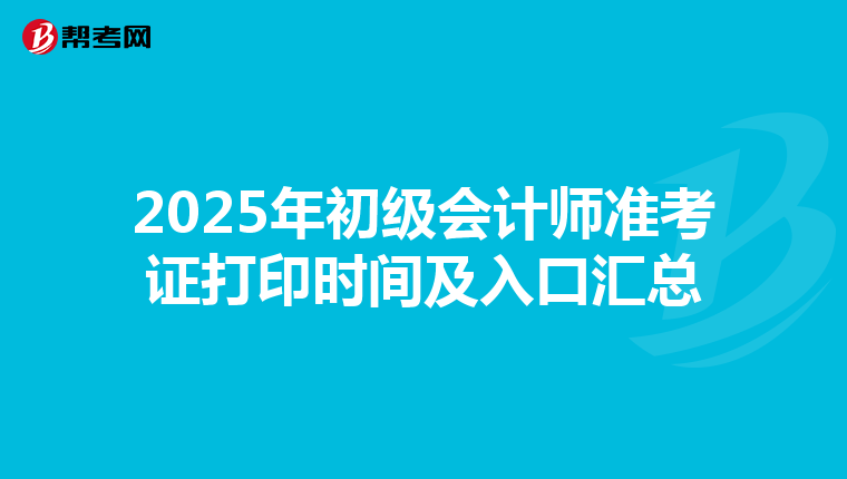 2025年初级会计师准考证打印时间及入口汇总
