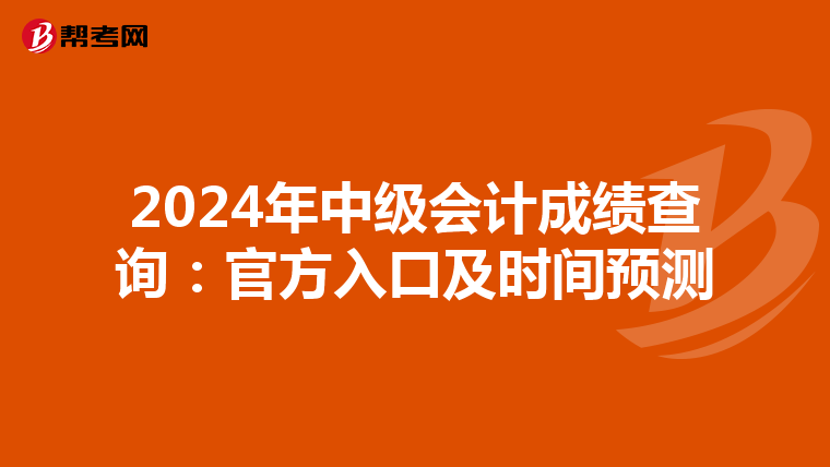 2024年中级会计成绩查询：官方入口及时间预测