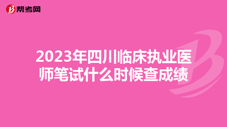 2023年四川臨床執業醫師筆試什么時候查成績
