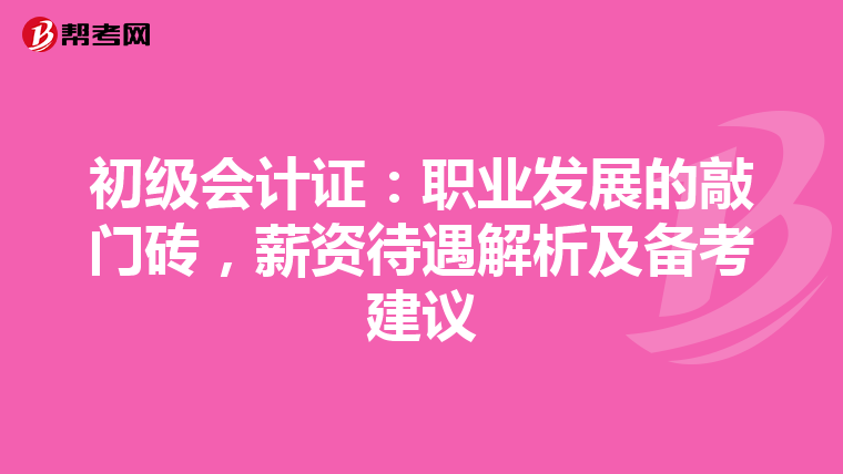 初級會計證：職業(yè)發(fā)展的敲門磚，薪資待遇解析及備考建議