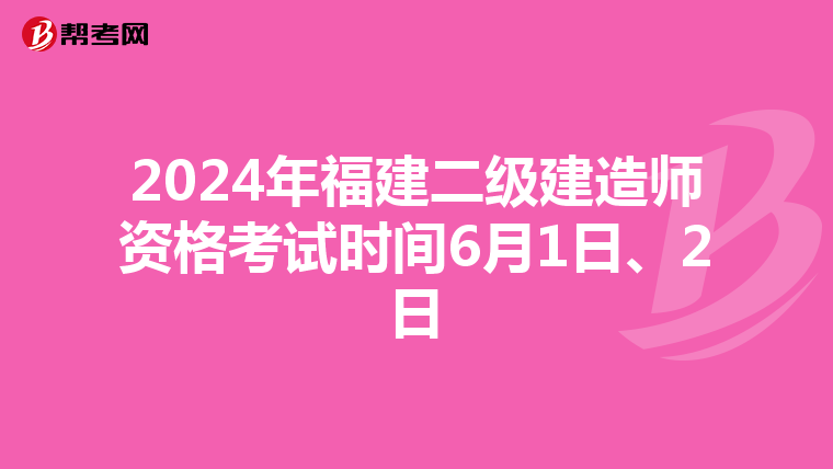 2024年福建二级建造师资格考试时间6月1日、2日