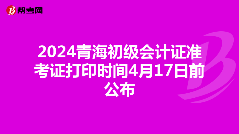 2024青海初级会计证准考证打印时间4月17日前公布