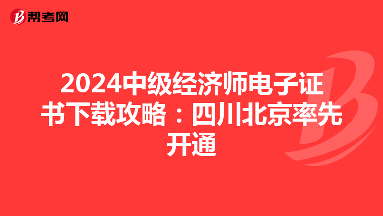 2024中级经济师电子证书下载攻略：四川北京率先开通