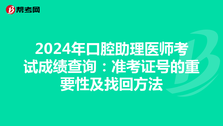 2024年口腔助理医师考试成绩查询：准考证号的重要性及找回方法