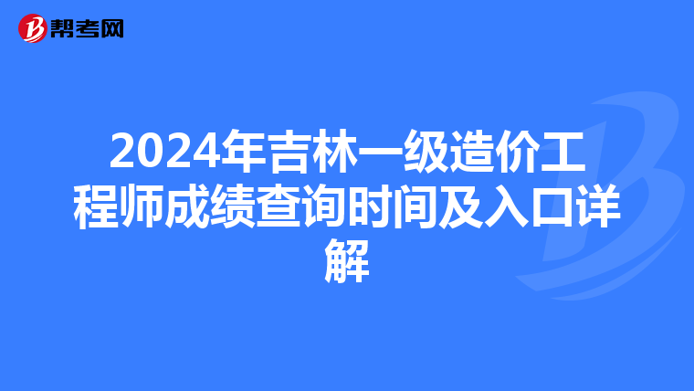 2024年吉林一級造價工程師成績查詢時間及入口詳解