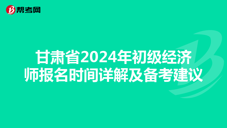 甘肅省2024年初級經濟師報名時間詳解及備考建議