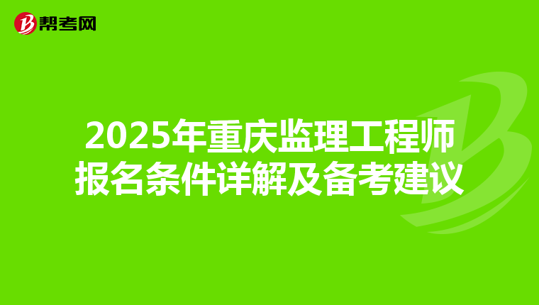 2025年重庆监理工程师报名条件详解及备考建议