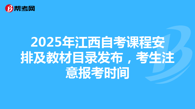 2025年江西自考课程安排及教材目录发布，考生注意报考时间