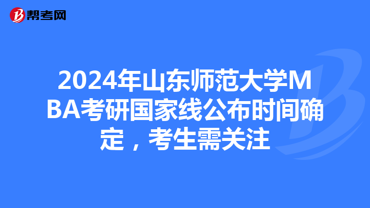 2024年山東師范大學MBA考研國家線公布時間確定，考生需關注