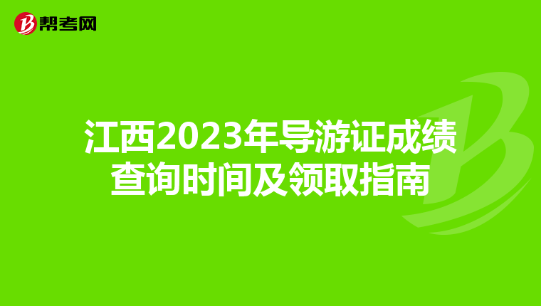 江西2023年导游证成绩查询时间及领取指南
