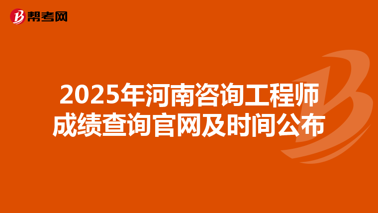 2025年河南咨询工程师成绩查询官网及时间公布