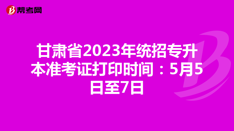 甘肃省2023年统招专升本准考证打印时间:5月5日至7日