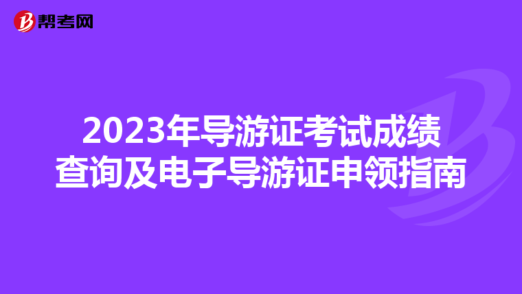 2023年导游证考试成绩查询及电子导游证申领指南