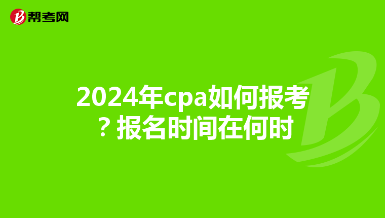 2024年cpa如何報(bào)考？報(bào)名時(shí)間在何時(shí)