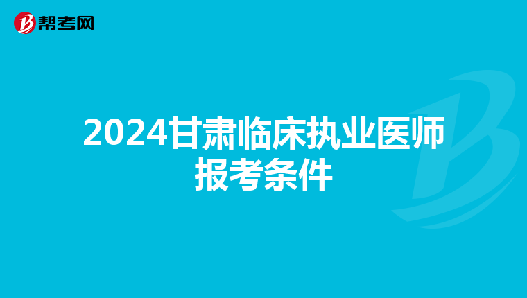 2024甘肃临床执业医师报考条件