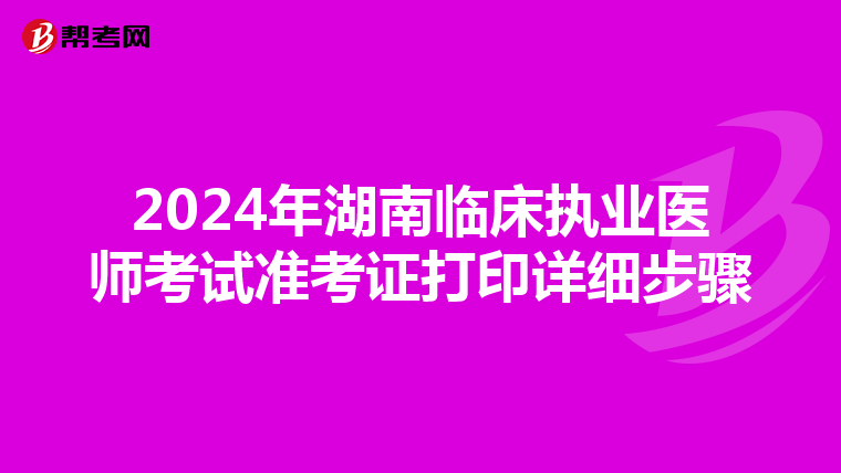 2024年湖南臨床執業醫師考試準考證打印詳細步驟