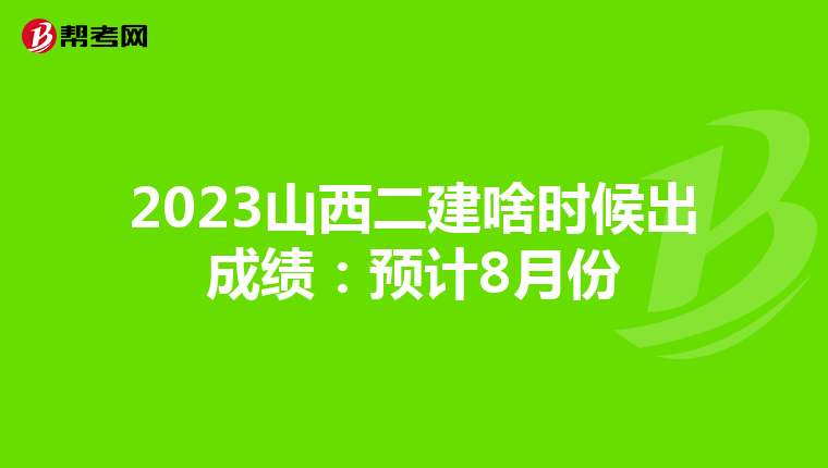 2023山西二建啥时候出成绩：预计8月份