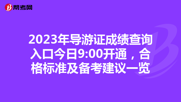 2023年导游证成绩查询入口今日9:00开通，合格标准及备考建议一览