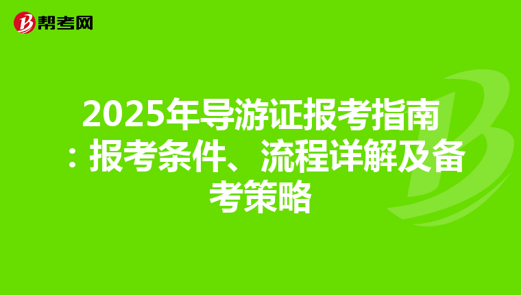 2025年导游证报考指南：报考条件、流程详解及备考策略