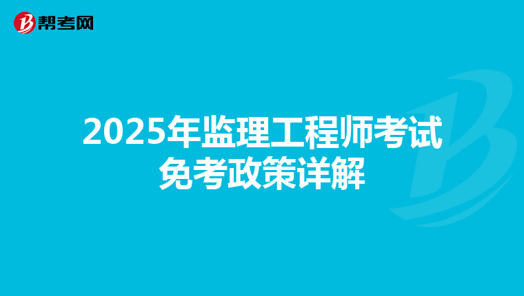 2025年监理工程师考试免考政策详解