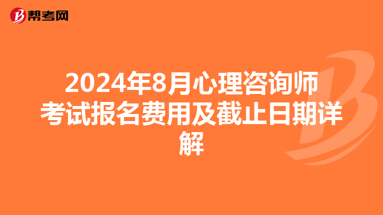2024年8月心理咨询师考试报名费用及截止日期详解